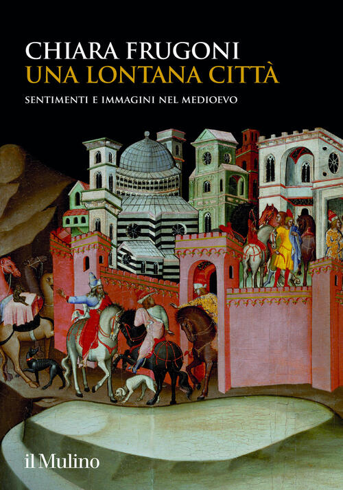 Una Lontana Citta. Sentimenti E Immagini Nel Medioevo Chiara Frugoni …