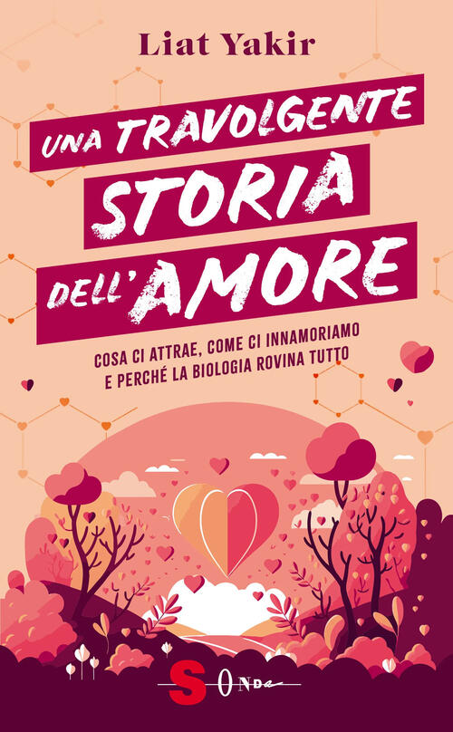 Una Travolgente Storia Dell'amore. Cosa Ci Attrae, Come Ci Innamoriamo …