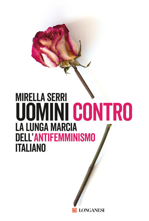 Uomini Contro. La Lunga Marcia Dell'antifemminismo In Italia