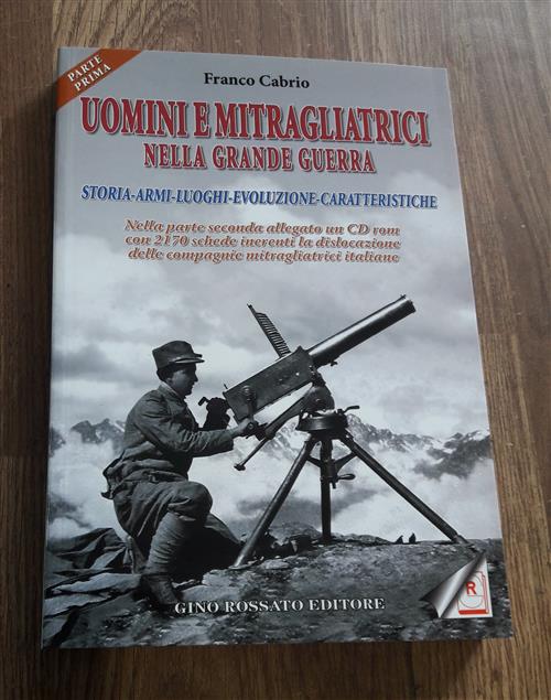 Uomini E Mitragliatrici Nella Grande Guerra. Storia, Armi, Luoghi, Evoluzione,