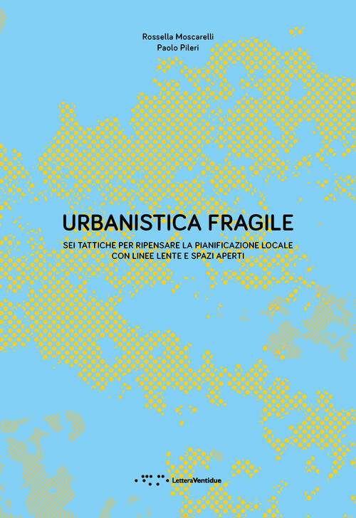 Urbanistica Fragile. Sei Tattiche Per Ripensare La Pianificazione Locale Con …