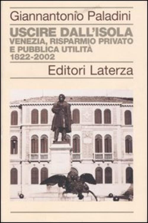 Uscire Dall'isola. Venezia, Risparmio Privato E Pubblica Utilita. 1822-2002