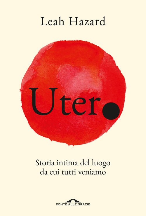 Utero. Storia Intima Del Luogo Da Cui Tutti Veniamo