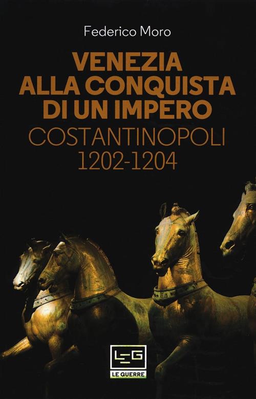 Venezia Alla Conquista Di Un Impero. Costantinopoli 1202-1204