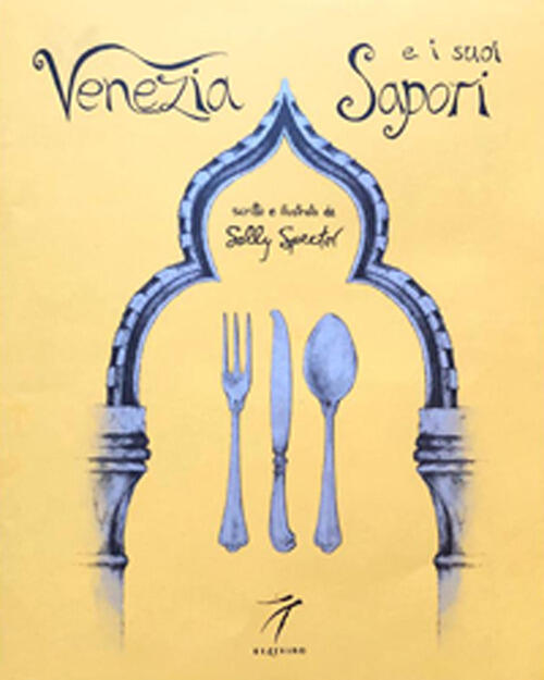 Venezia E I Suoi Sapori. Storia, Ricette Tradizioni, Luoghi, Curiosita …