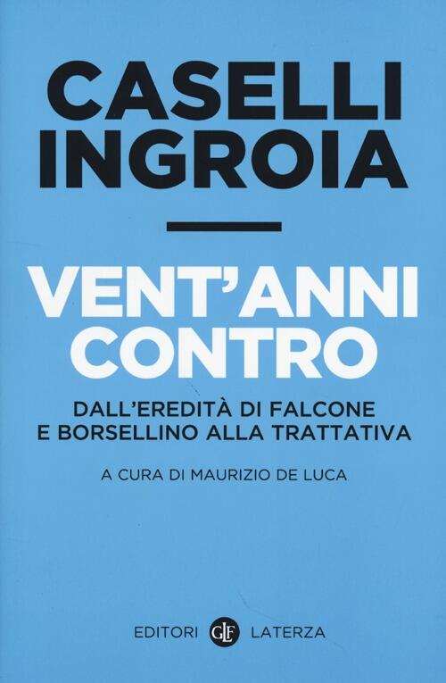Vent'anni Contro. Dall'eredita Di Falcone E Borsellino Alla Trattativa