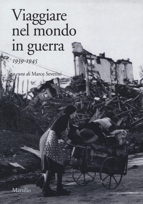 Viaggiare Nel Mondo In Guerra (1939-1945) Marsilio 2019