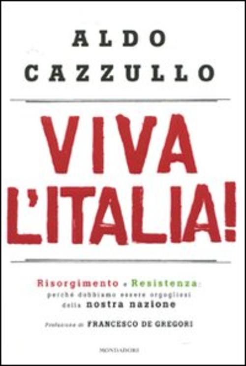 Viva L'italia! Risorgimento E Resistenza: Perche Dobbiamo Essere Orgogliosi De
