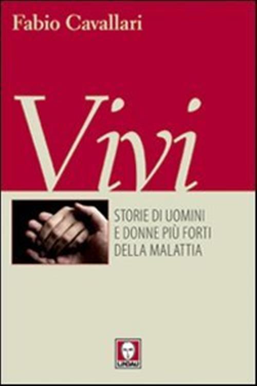Vivi. Storie Di Uomini E Donne Più Forti Della Malattia