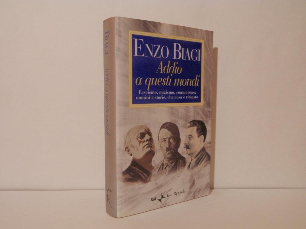 Addio a questi mondi. Fascismo, nazismo, comunismo: uomini e storie, …