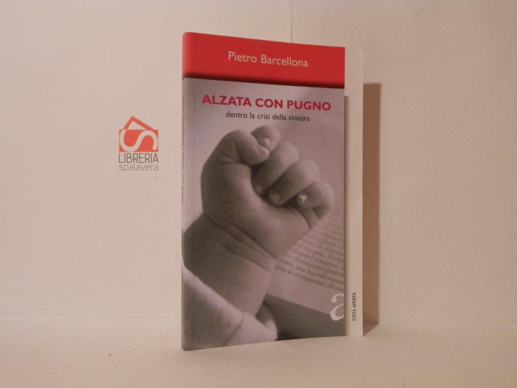 Alzata con pugno : dentro la crisi della sinistra