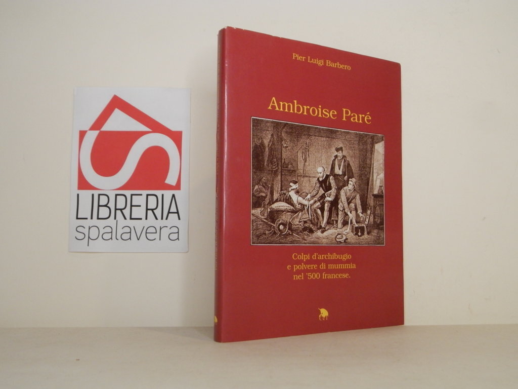 Ambroise Paré. Colpi d'archibugio e polvere di mummia nel '500 …