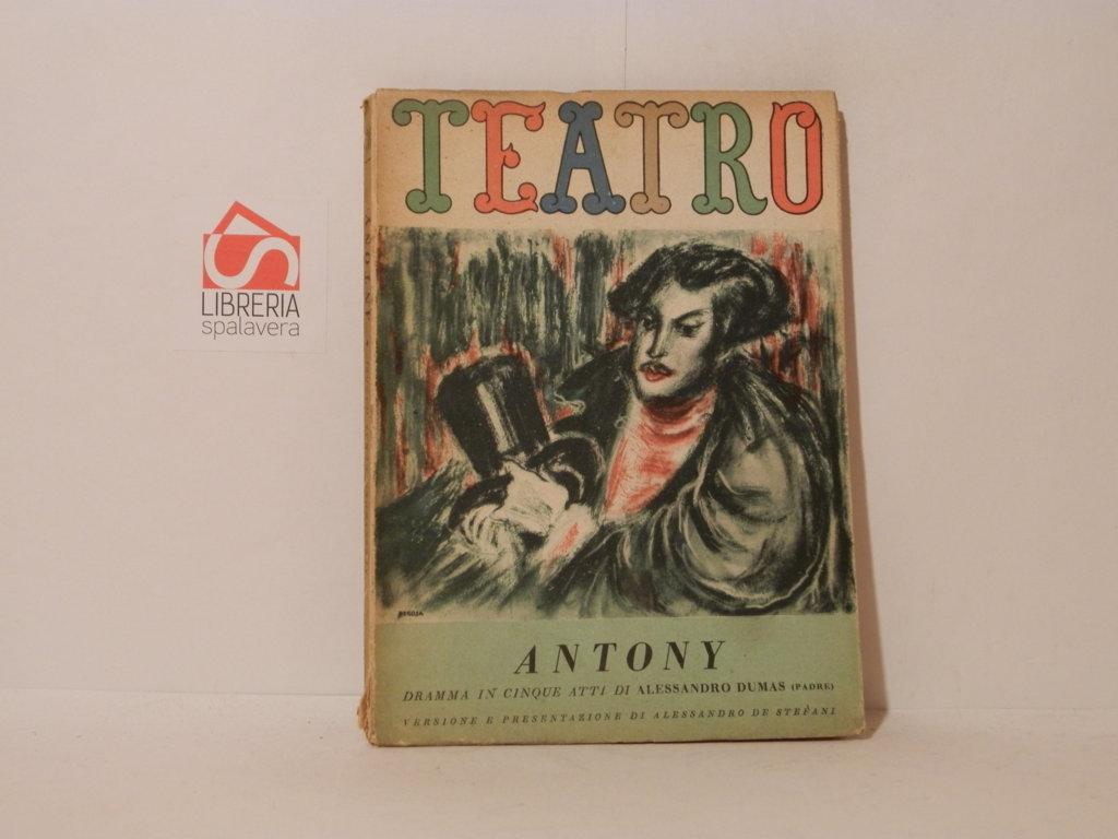 Antony. Dramma in cinque atti. Teatro, Edizioni di Il Dramma, …