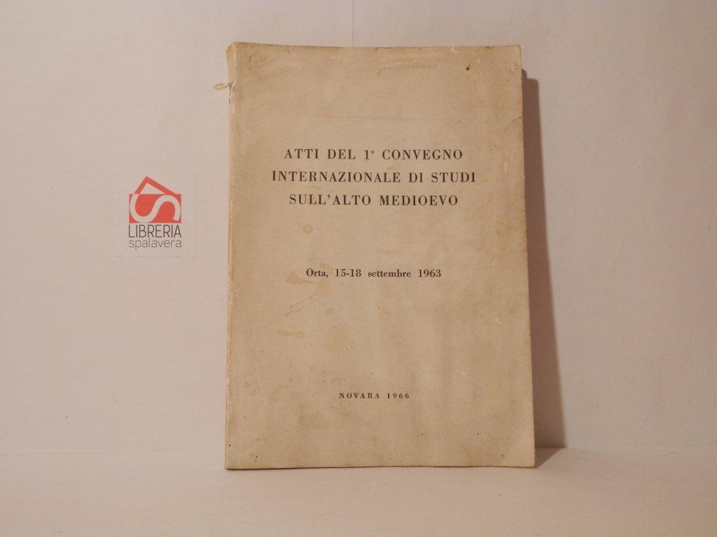 Atti del 1^ convegno internazionale di studi sull'Alto Medioevo. Orta. …