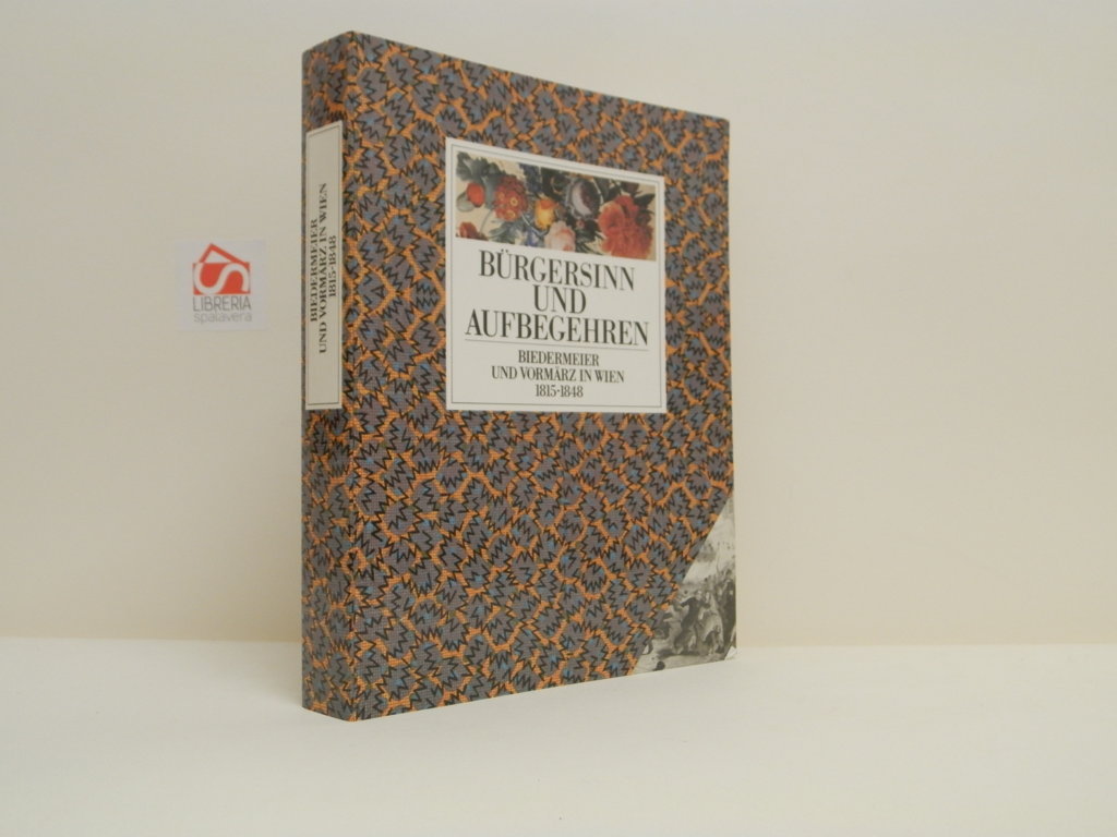 Burgesinn und Aufbegehren. Biedermeier und Vormarz in Wien. 1815-1848