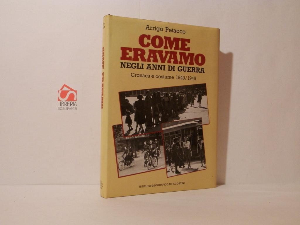 Come eravamo negli anni di guerra. Cronaca e costume 1940/1945