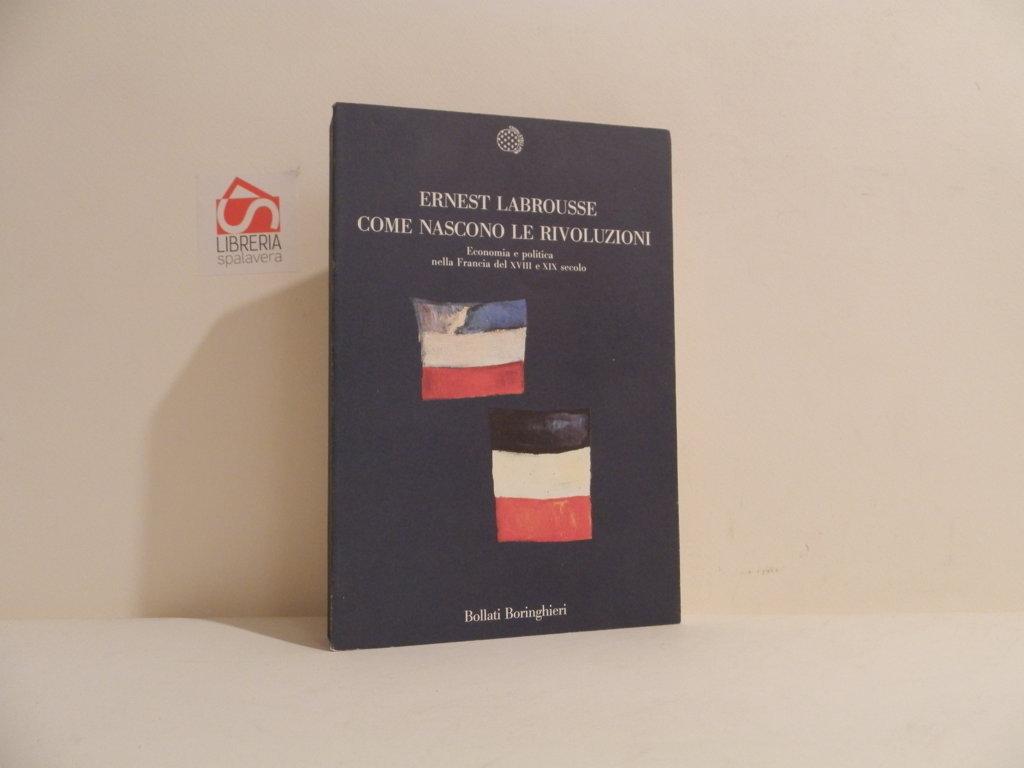 Come nascono le rivoluzioni : economia e politica nella Francia …