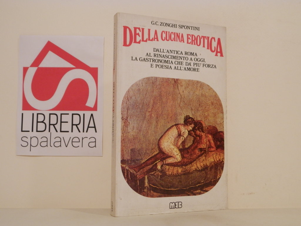 Della cucina erotica : dall'antica Roma al Rinascimento, a oggi …