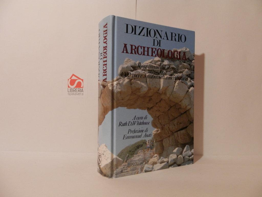 Dizionario di archeologia : il cammino dell'uomo attraverso 4000 voci …