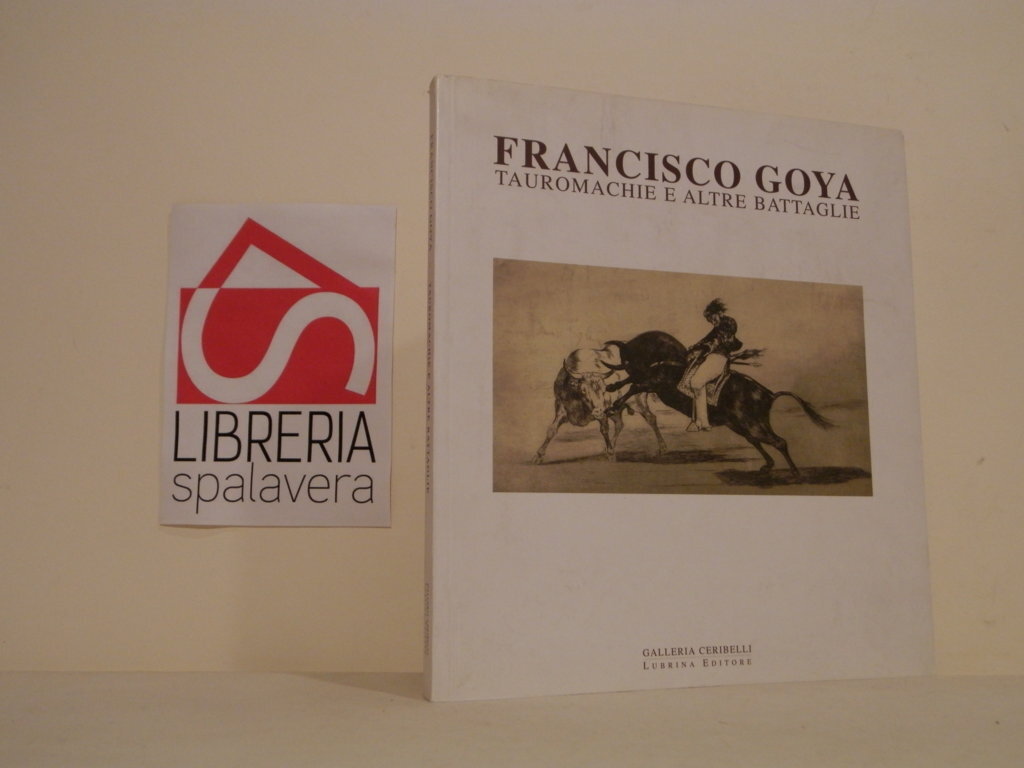 Francisco Goya. Tauromachie e altre battaglie. Ediz. illustrata