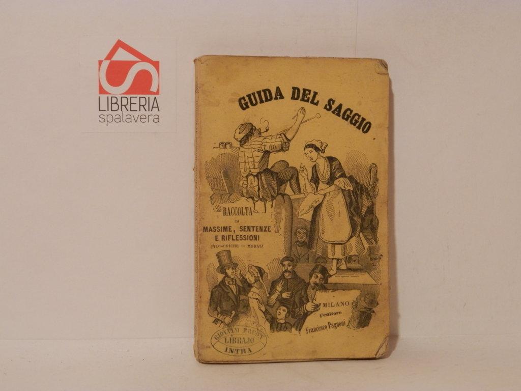Guida del saggio. Raccolta di massime sentenze e riflessioni filosofiche …