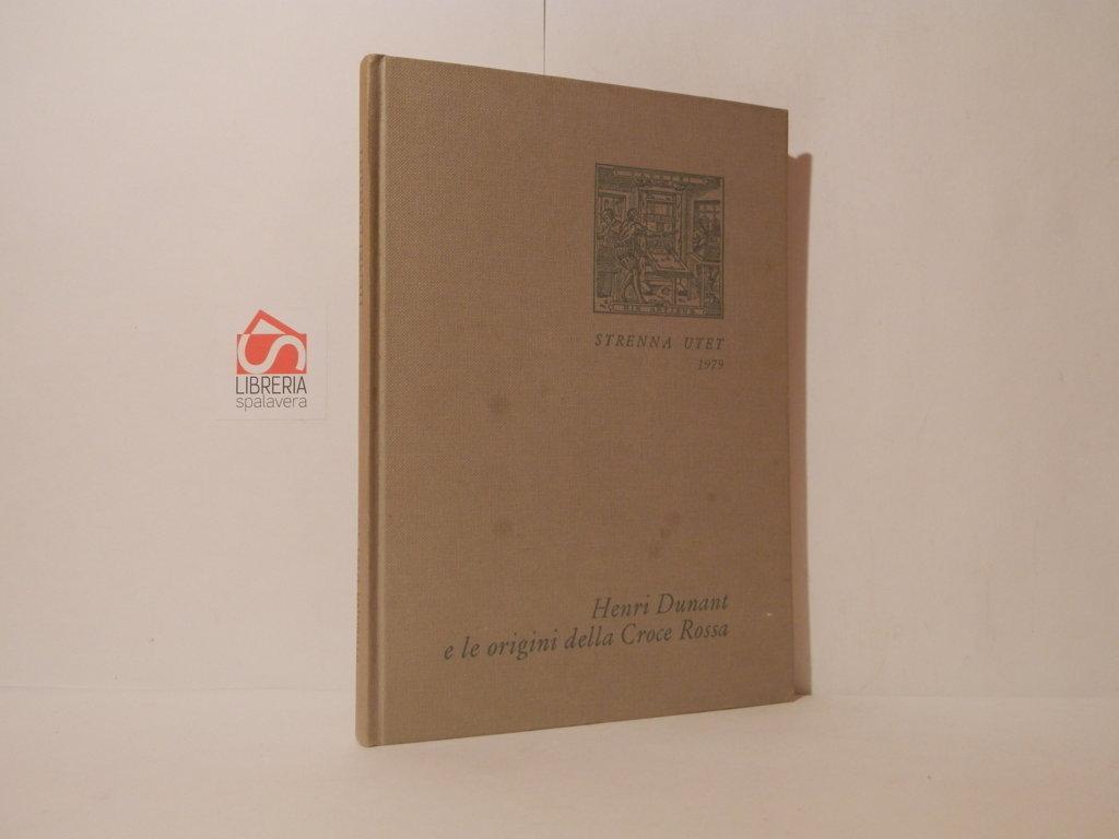 Henri Dunant e le origini della Croce Rossa. Strenna Utet …