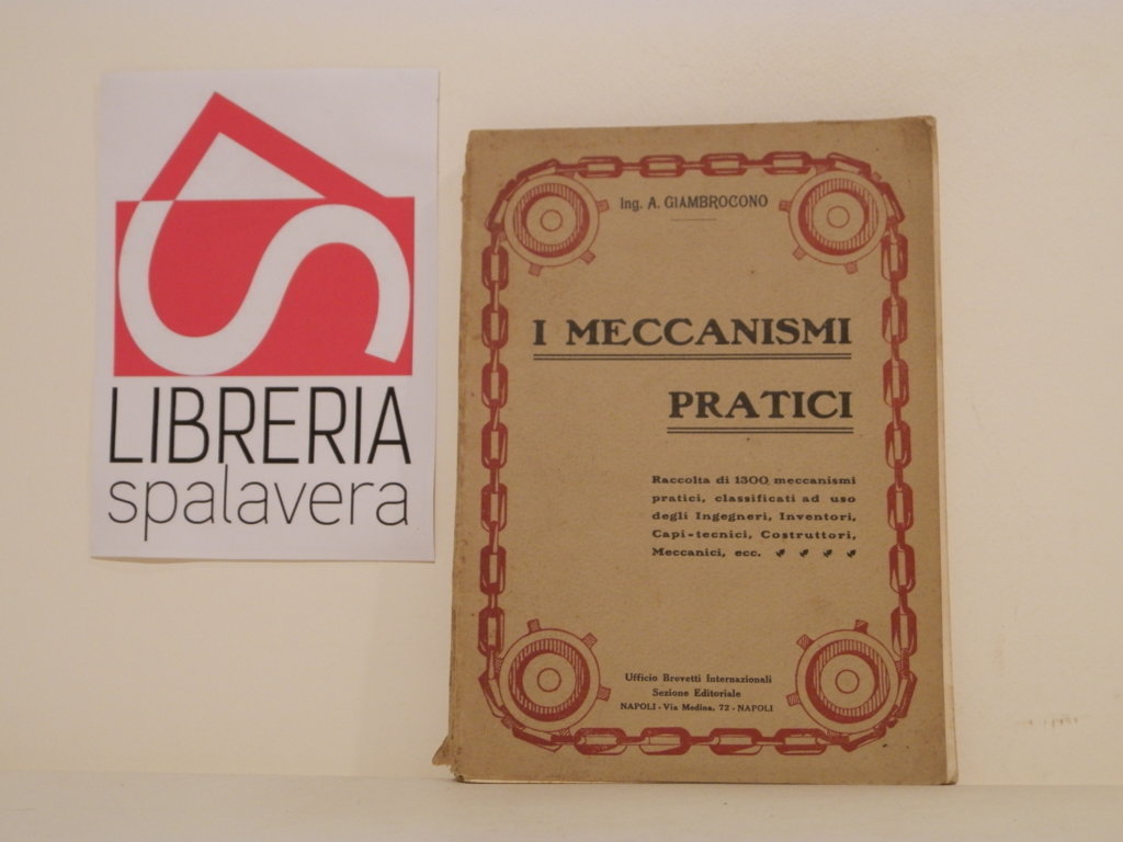 I meccanismi pratici. Raccolta di 1300 meccanismi pratici, classificati ad …