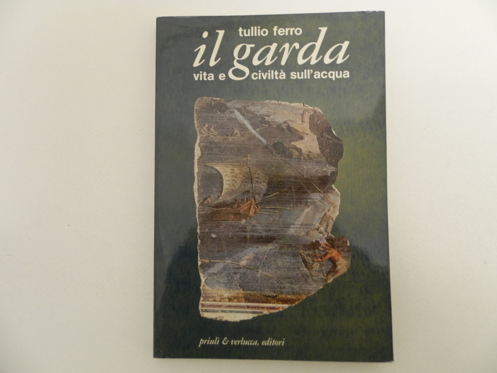 Il Garda. Vita e civiltà sull'acqua