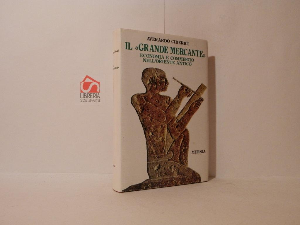 Il grande mercante. Economia e commercio nell'Oriente antico