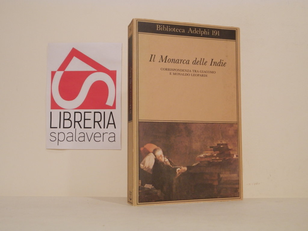 Il monarca delle Indie. Corrispondenza tra Giacomo e Monaldo Leopardi