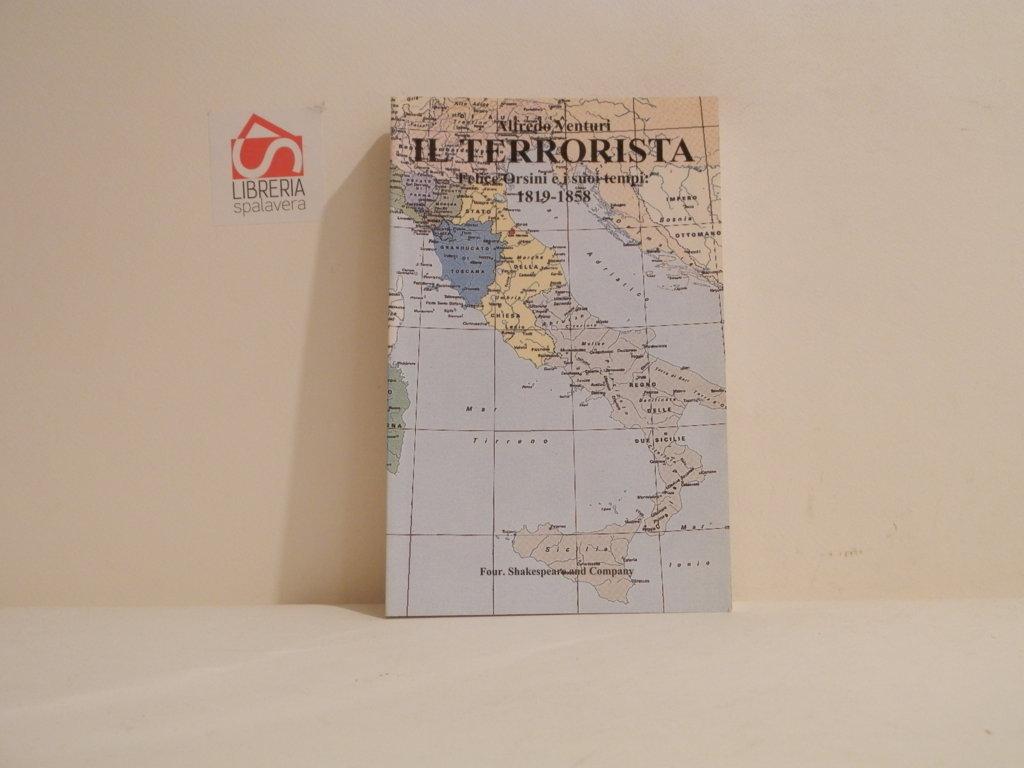 Il terrorista : Felice Orsini e i suoi tempi: 1819-1858