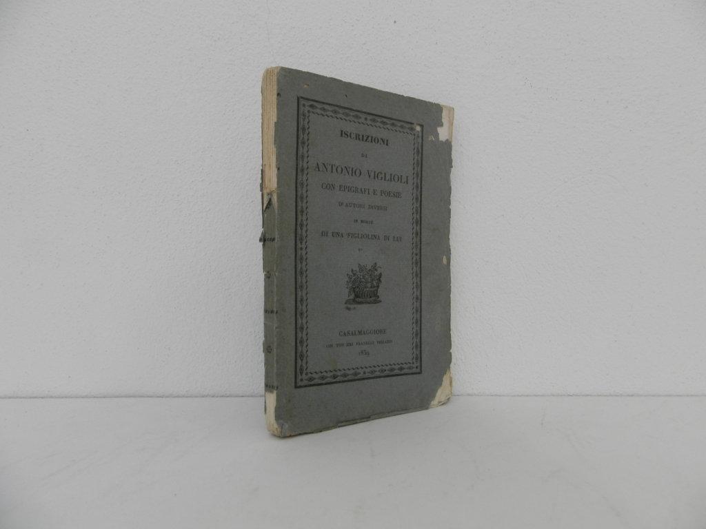 Iscrizioni di Antonio Viglioli con epigrafi e poesie d'autori diversi …