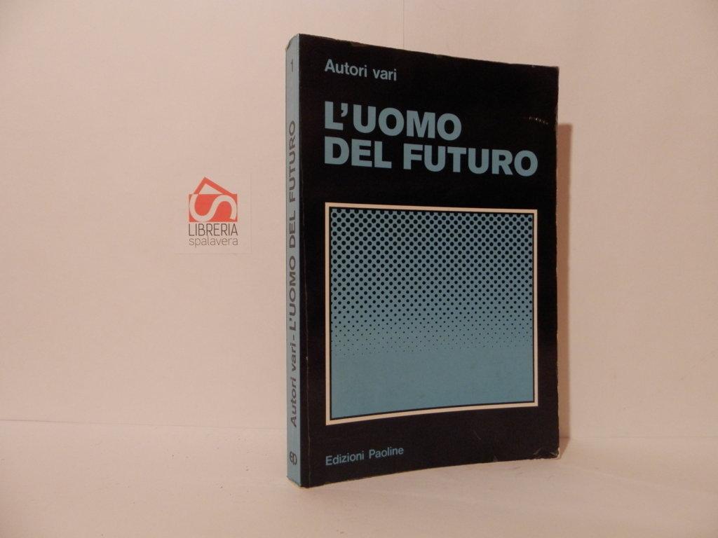 L'uomo del futuro. Saggi di futurologia umana e cristiana