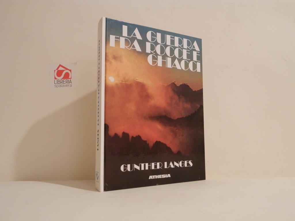 La guerra fra rocce e ghiacci. La guerra mondiale 1914-1918 …