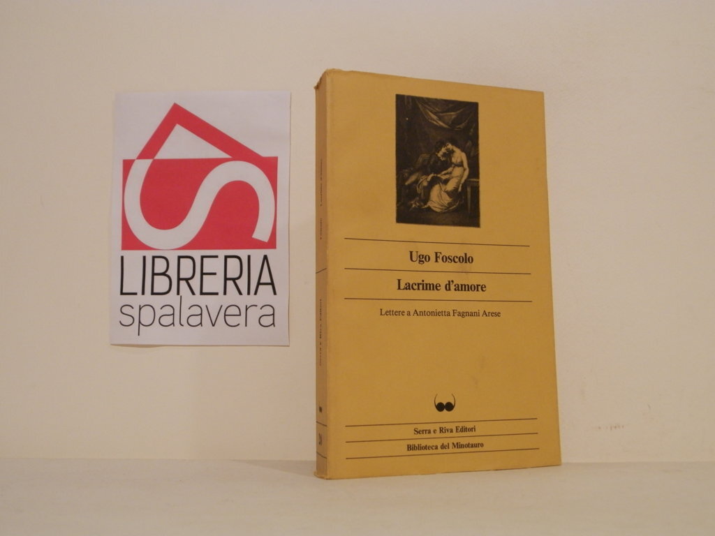 Lacrime d'amore : lettere a Antonietta Fagnani Arese