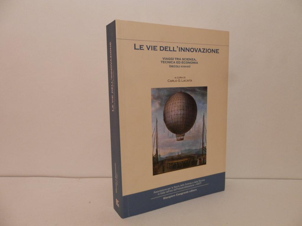 Le vie dell'innovazione. Viaggi tra scienza, tecnica ed economia (secoli …