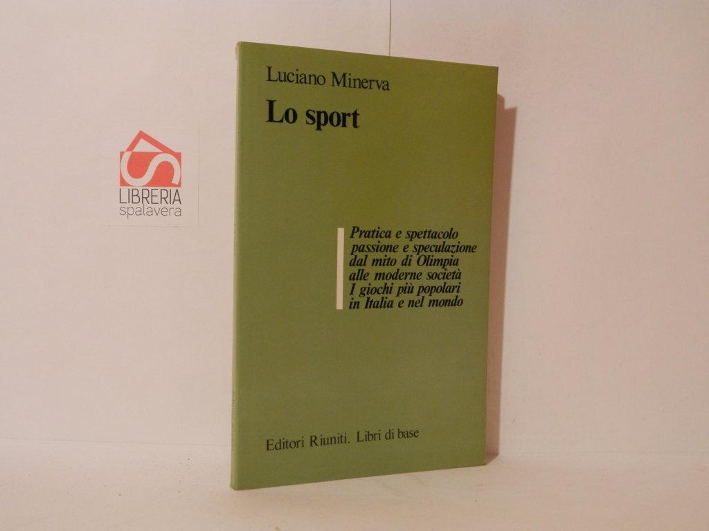 Lo sport. Pratica e spettacolo, passione e speculazione dal mito …