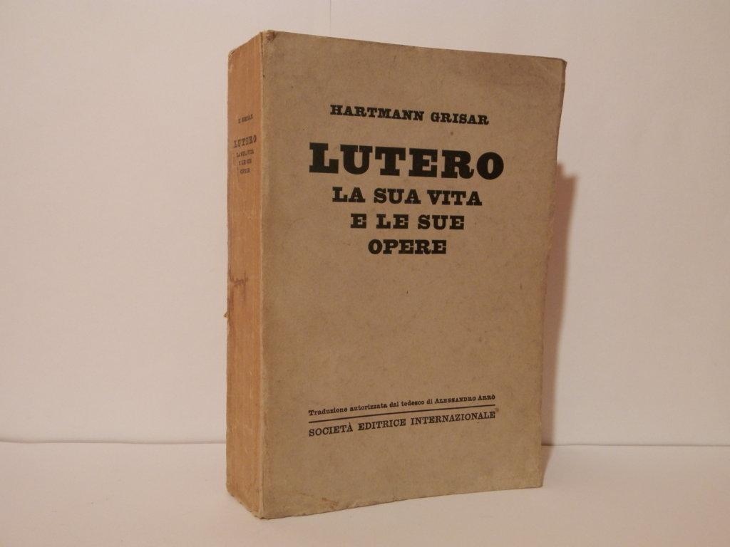 Lutero, la sua vita e le sue opere
