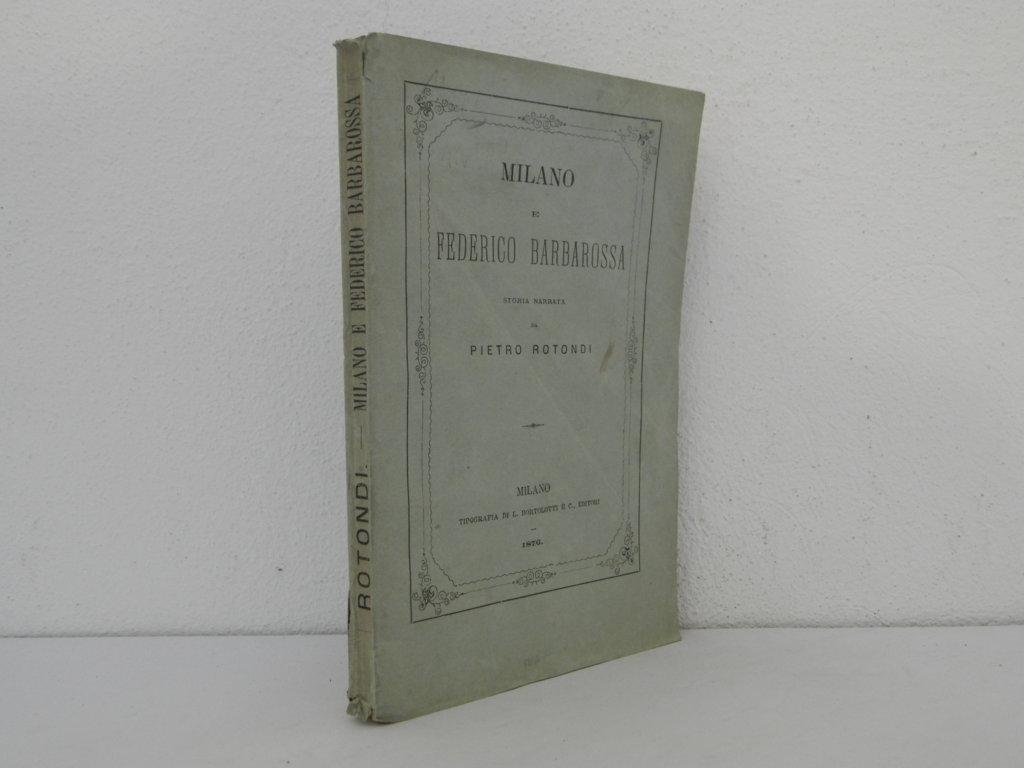 Milano e Federico Barbarossa. Storia narrata da Pietro Rotondi