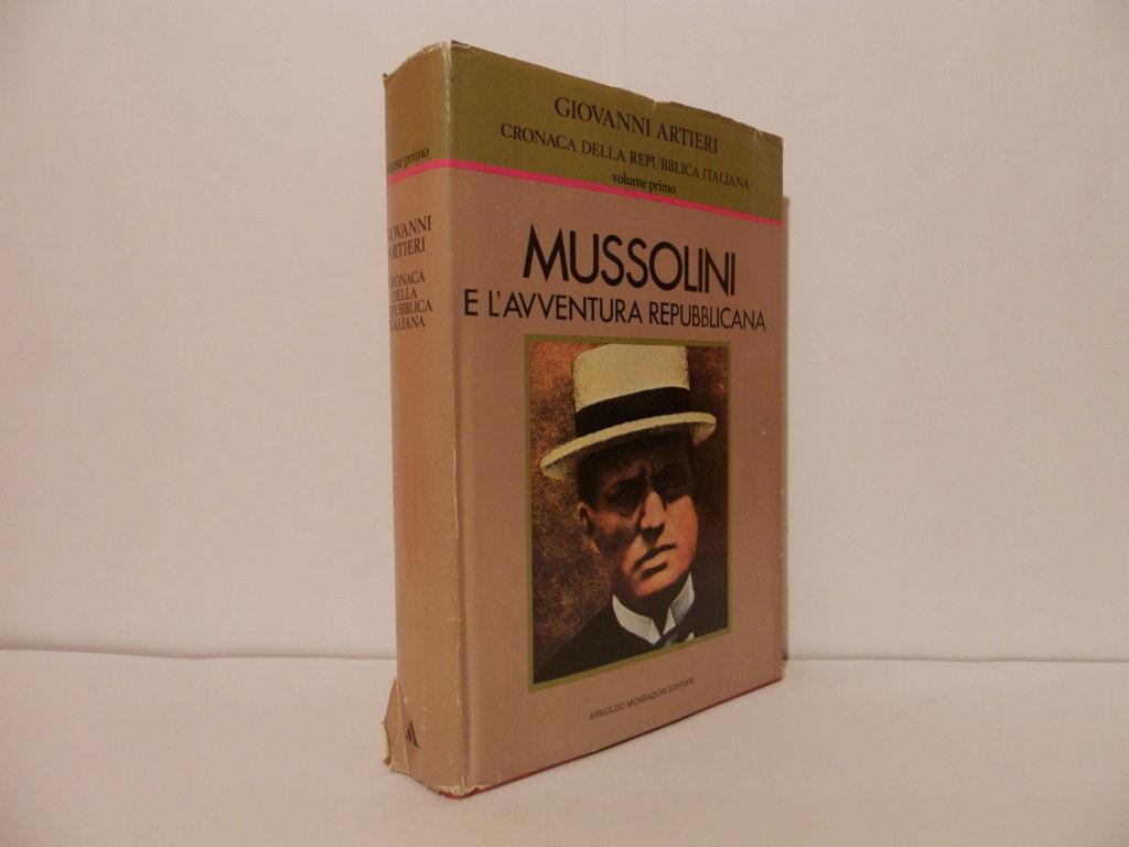 Mussolini e l'avventura repubblicana. Cronaca della Repubblica Italiana. Volume primo