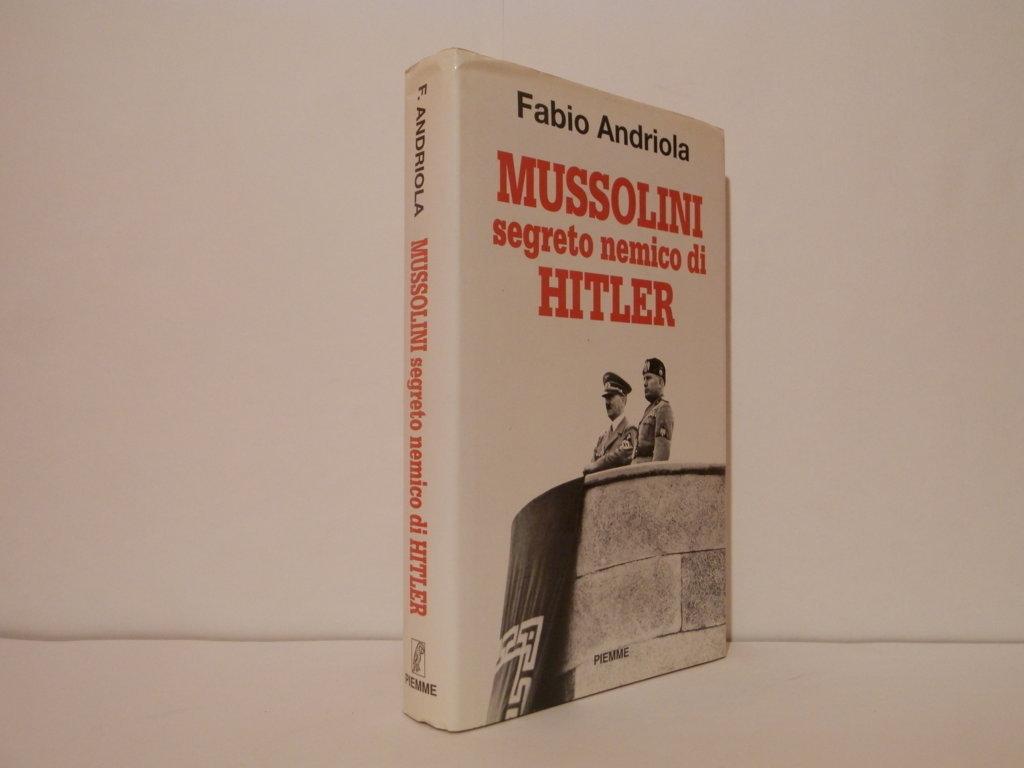 Mussolini segreto nemico di Hitler