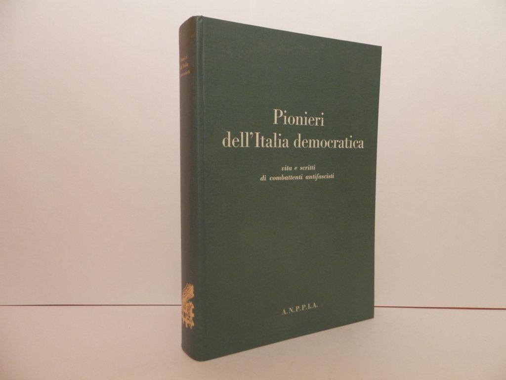 Pionieri dell'Italia democratica : vita e scritti di combattenti antifascisti