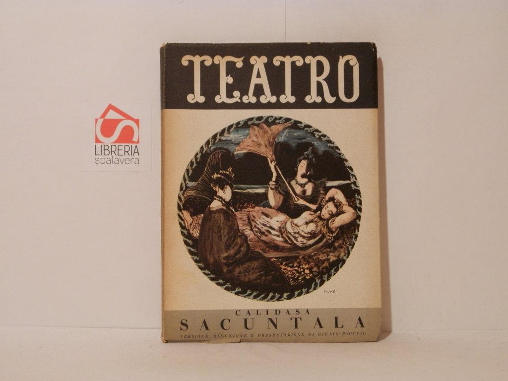 Sacuntala. Riconosciuta per mezzo dell'anello. Teatro. Edizioni di Il Dramma, …