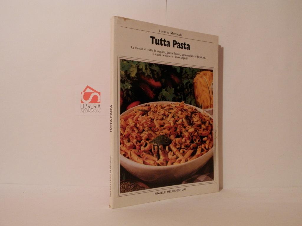 Tutta pasta. Le ricette di tutte le regioni, quelle locali, …