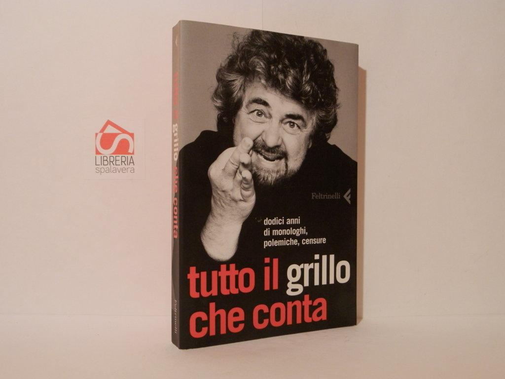 Tutto il grillo che conta. Dodici anni di monologhi, polemiche, …
