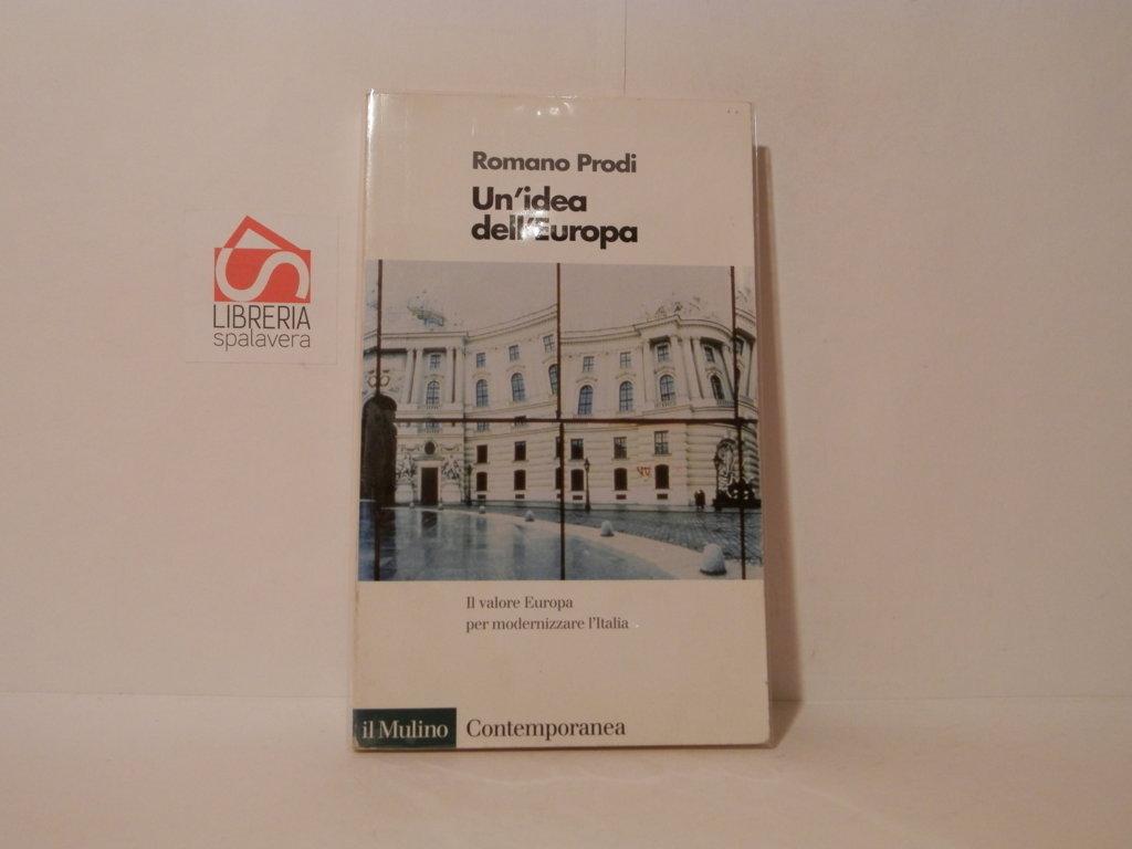 Un' idea dell'Europa. Il valore Europa per modernizzare l'Italia