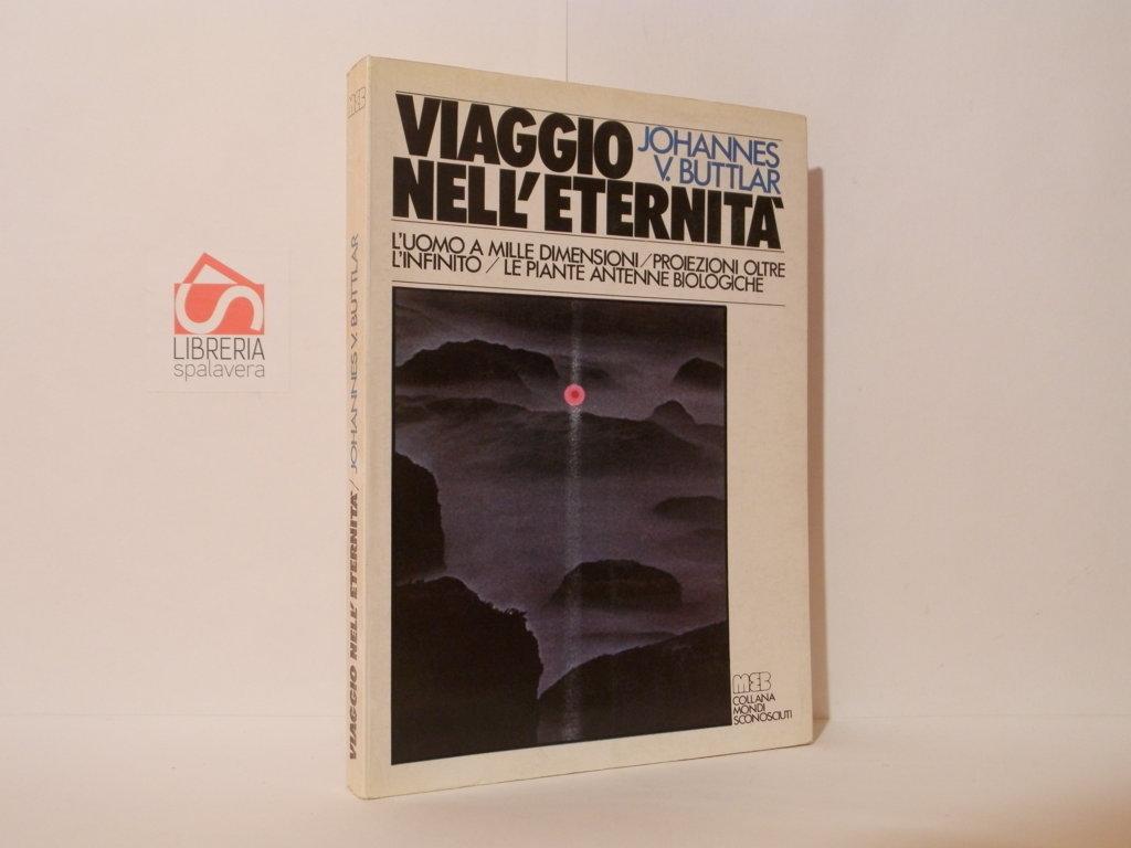 Viaggio nell'eternità. L'uomo a mille dimensioni, proiezioni oltre l'infinito, le …