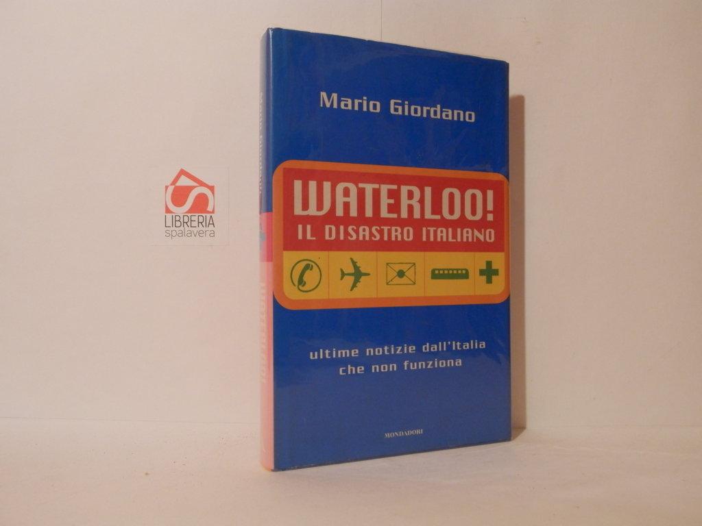 Waterloo! Il disastro italiano. Ultime notizie dall'Italia che non funziona