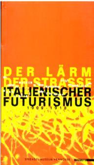 Der Lärm der Strasse. Italienischer Futurismus 1909 - 1918. Katalog …