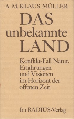 Das unbekannte Land : Konflikt-Fall Natur ; Erfahrungen u. Visionen …